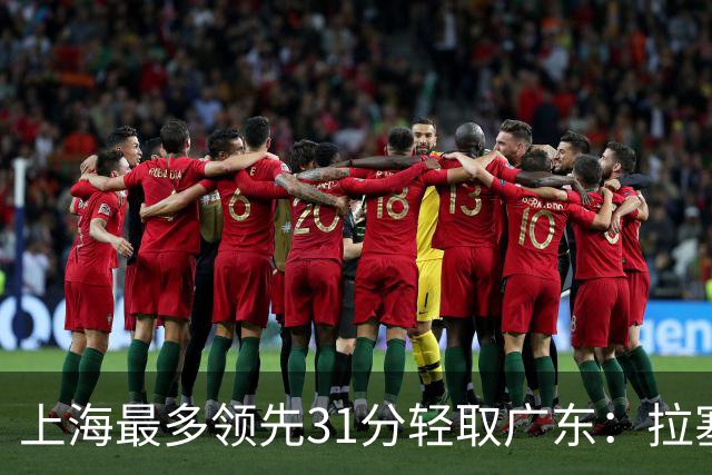 上海最多领先31分轻取广东：拉塞尔22+6三分 李弘权27分李添荣20分