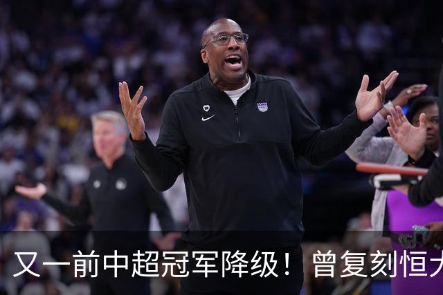 又一前中超冠军降级！曾复刻恒大神话 3年连中三元创中国足坛历史