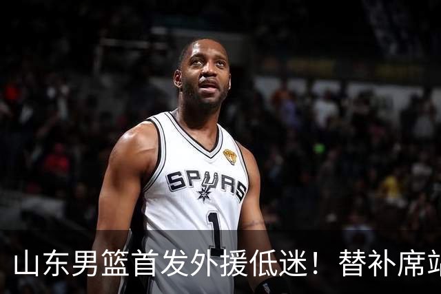 山东男篮首发外援低迷！替补席站出两大功臣，27分+18分救了邱彪
