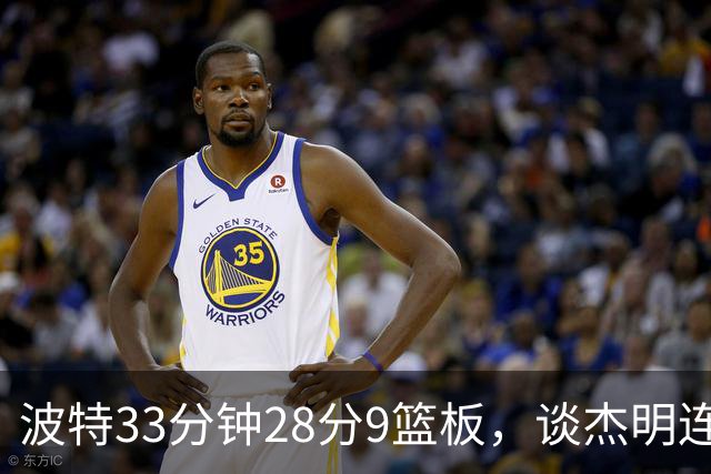 波特33分钟28分9篮板，谈杰明连中三记三分：我们知道他有这能力