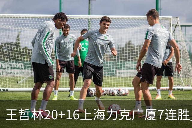王哲林20+16上海力克广厦7连胜 孙铭徽20+7+9