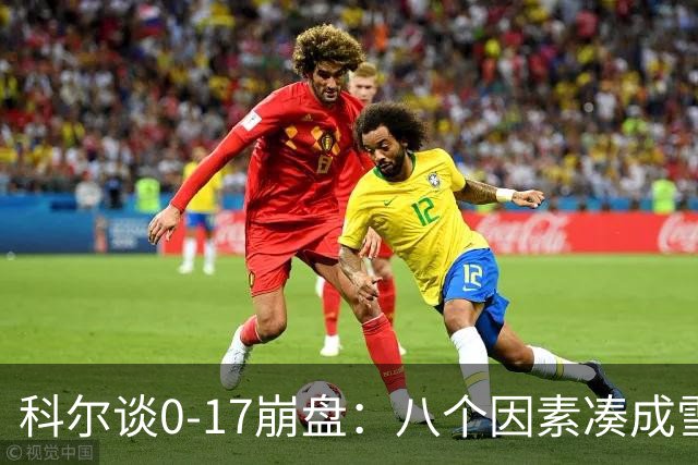 科尔谈0-17崩盘：八个因素凑成雪崩 若有一个不发生我们都能赢