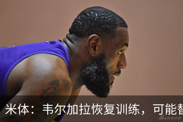 米体：韦尔加拉恢复训练，可能替补战罗马
