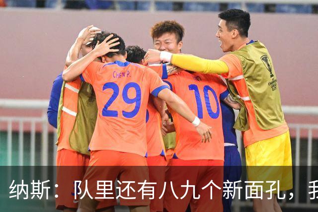纳斯：队里还有八九个新面孔，我们一直非常专注