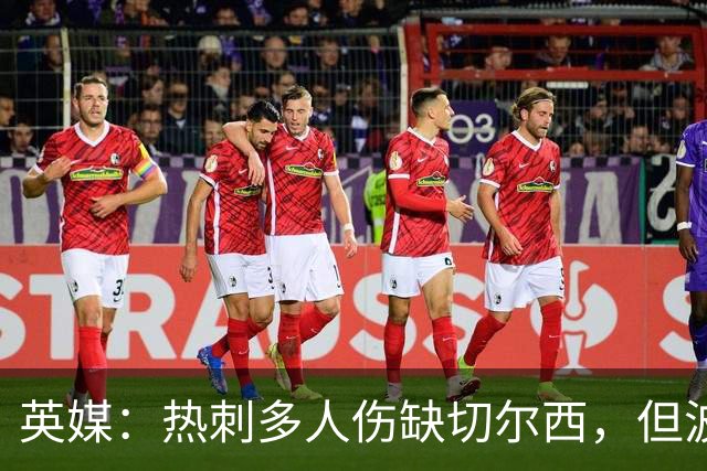 英媒：热刺多人伤缺切尔西，但波罗有望回归