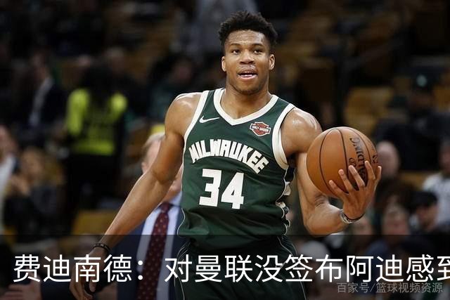 费迪南德：对曼联没签布阿迪感到失望，不敢相信我们错过了他