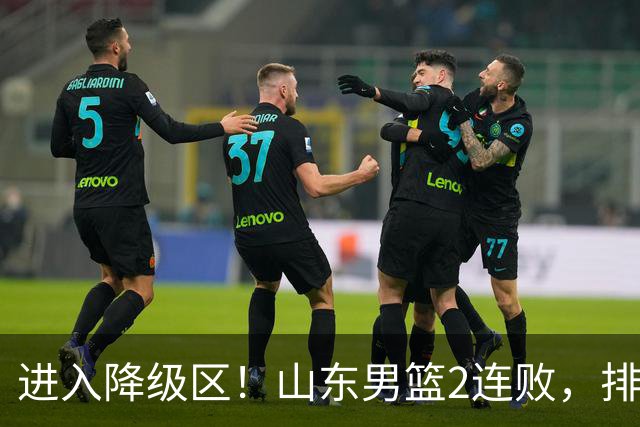 进入降级区！山东男篮2连败，排名倒数第2，邱彪难逃责任，纪民尚引不满！
