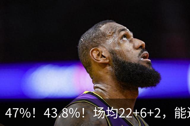 47%！43.8%！场均22+6+2，能进攻防守也很强，还让绿军“白赚”2个首轮签