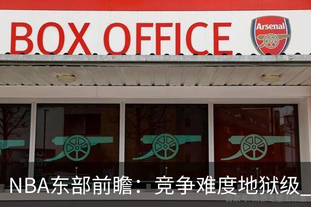NBA东部前瞻：竞争难度地狱级 詹姆斯选错剧本了？