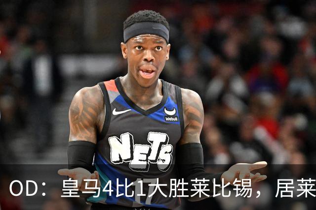 OD：皇马4比1大胜莱比锡，居莱尔赛后发文调侃姆巴佩